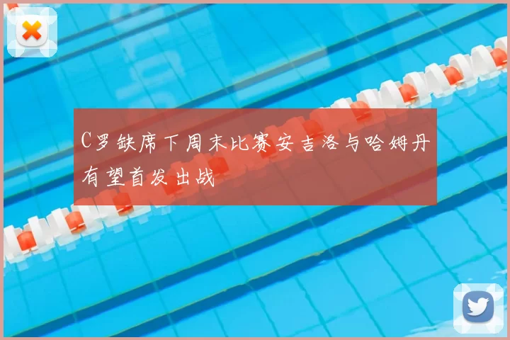 C罗缺席下周末比赛安吉洛与哈姆丹有望首发出战