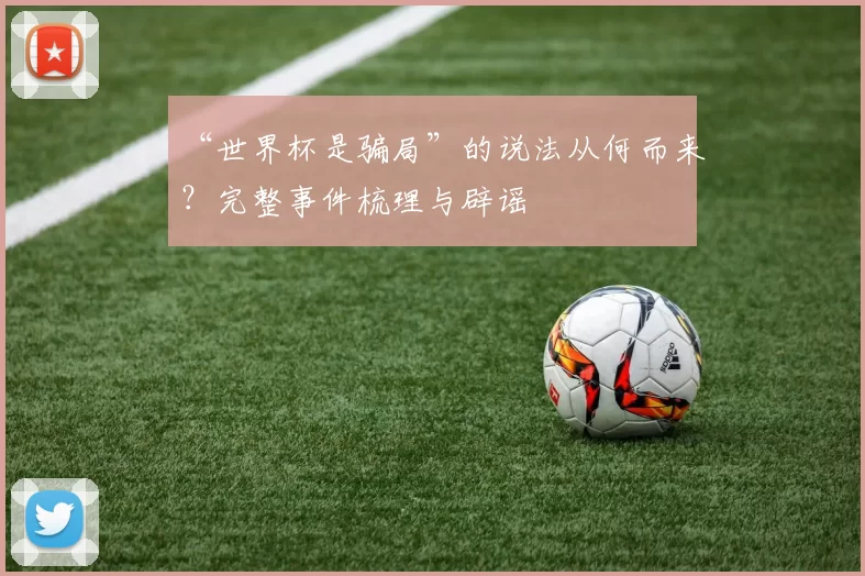 “世界杯是骗局”的说法从何而来？完整事件梳理与辟谣