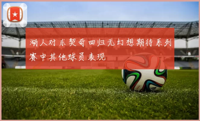 湖人对东契奇回归无幻想期待系列赛中其他球员表现