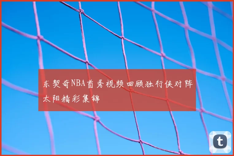 东契奇NBA首秀视频回顾独行侠对阵太阳精彩集锦