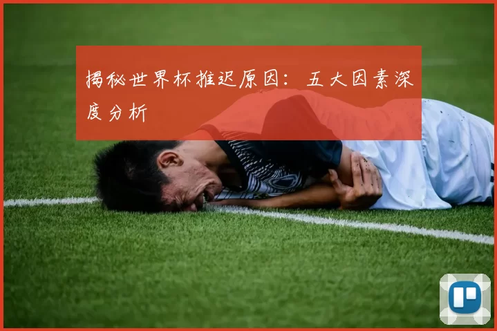 揭秘世界杯推迟原因：五大因素深度分析