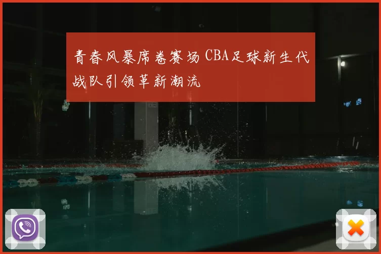 青春风暴席卷赛场 CBA足球新生代战队引领革新潮流