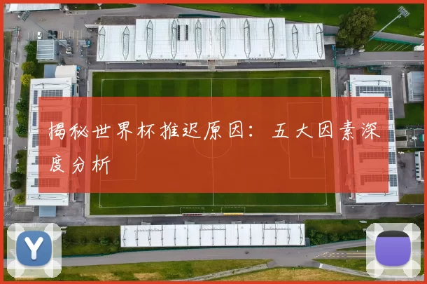 揭秘世界杯推迟原因:五大因素深度分析