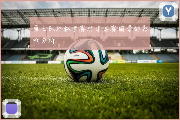 勇士队格林禁赛对季后赛前景的影响分析