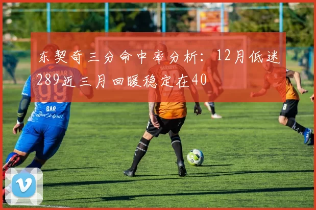东契奇三分命中率分析：12月低迷289近三月回暖稳定在40