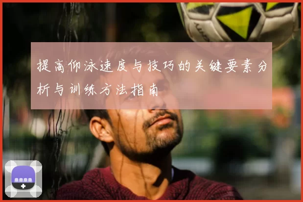 提高仰泳速度与技巧的关键要素分析与训练方法指南