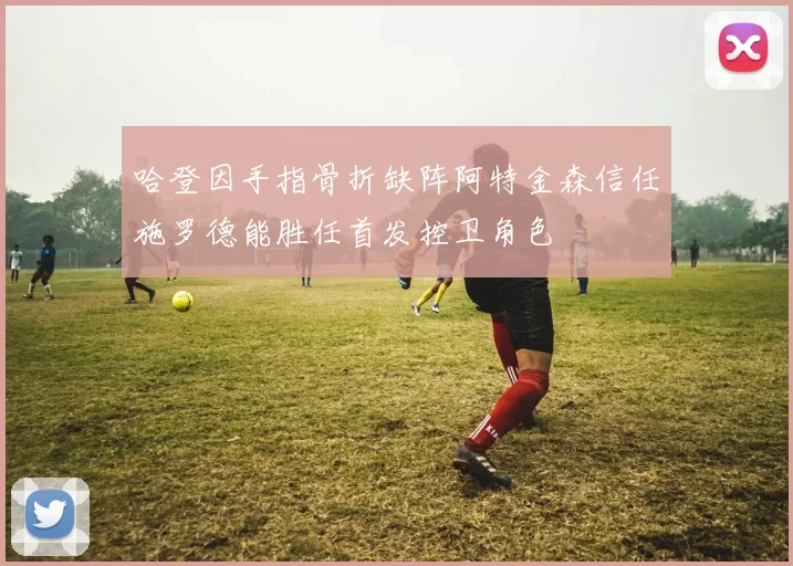 哈登因手指骨折缺阵阿特金森信任施罗德能胜任首发控卫角色