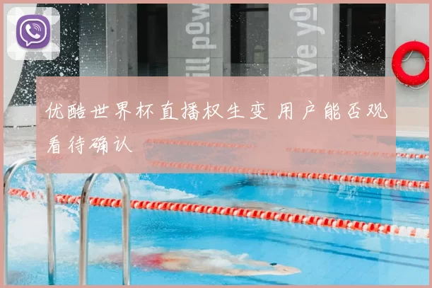 优酷世界杯直播权生变 用户能否观看待确认