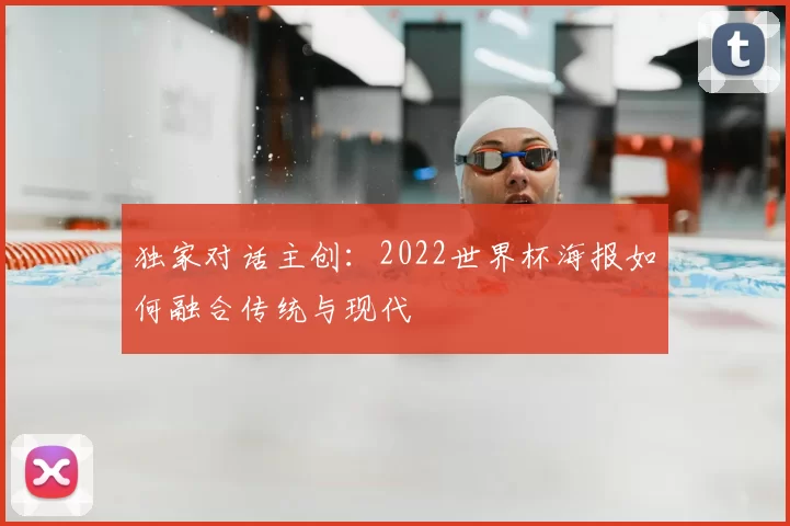 独家对话主创：2022世界杯海报如何融合传统与现代