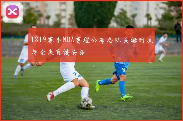 1819赛季NBA赛程公布各队关键对决与全美直播安排