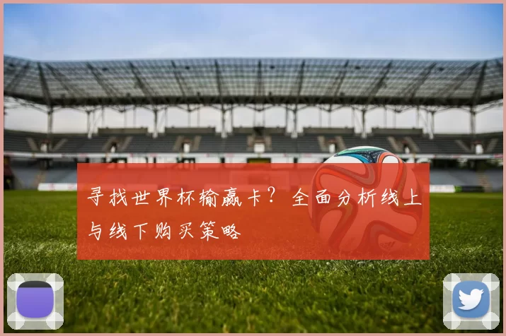 寻找世界杯输赢卡?全面分析线上与线下购买策略