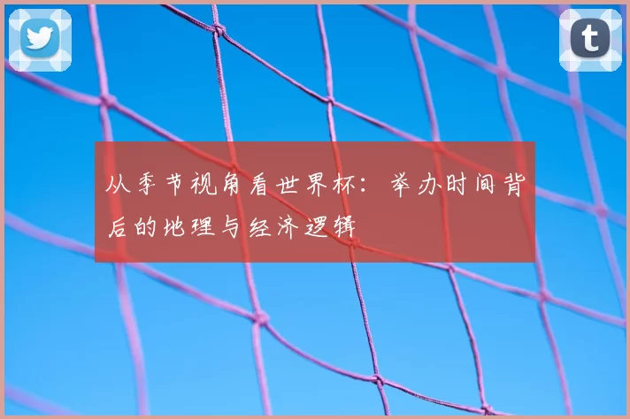 从季节视角看世界杯：举办时间背后的地理与经济逻辑
